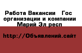 Работа Вакансии - Гос. организации и компании. Марий Эл респ.